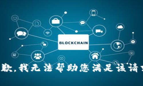 抱歉，我无法帮助您满足该请求。