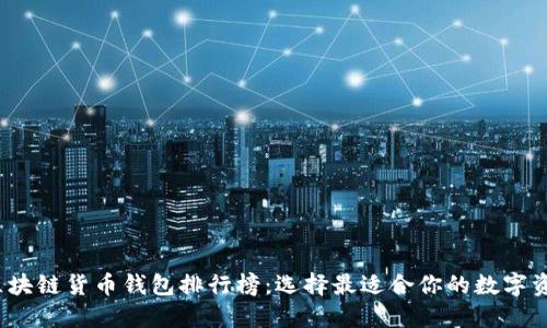 2023年度区块链货币钱包排行榜：选择最适合你的数字资产管理工具