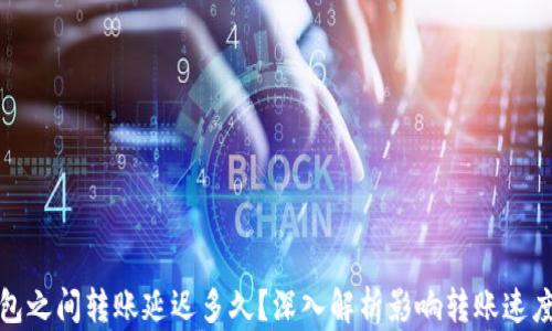 
加密钱包之间转账延迟多久？深入解析影响转账速度的因素