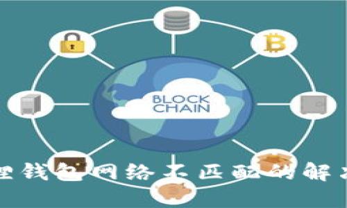 小狐狸钱包网络不匹配的解决方案