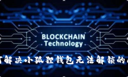 如何解决小狐狸钱包无法解锁的问题