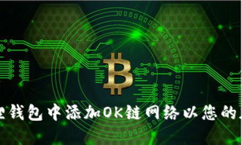 如何在小狐狸钱包中添加OK链网络以您的加密资产管理