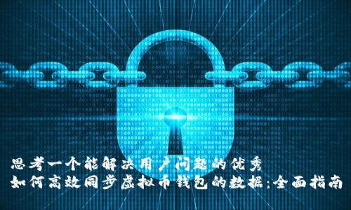 思考一个能解决用户问题的优秀
如何高效同步虚拟币钱包的数据：全面指南