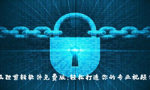 小狐狸剪辑软件免费版：轻松打造你的专业视频作品