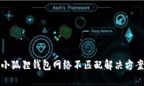 小狐狸钱包网络不匹配解决方案