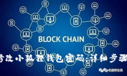  如何顺利修改小狐狸钱包密码：详细步骤与注意事项