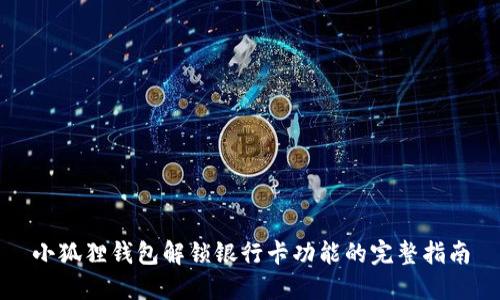 小狐狸钱包解锁银行卡功能的完整指南