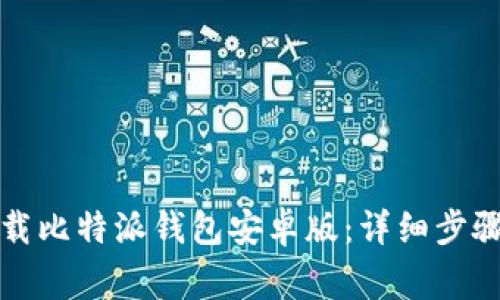 如何成功下载比特派钱包安卓版：详细步骤与注意事项