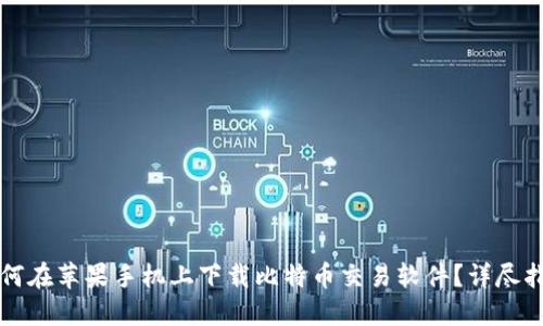 如何在苹果手机上下载比特币交易软件？详尽指南