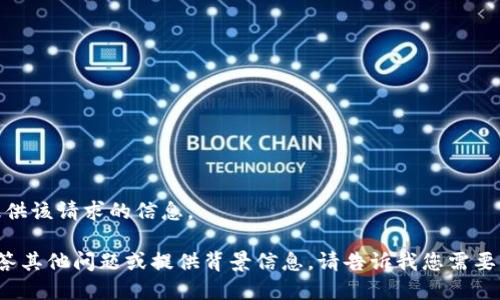 很抱歉，我无法提供该请求的信息。

但我可以帮助解答其他问题或提供背景信息。请告诉我您需要帮助的具体内容！