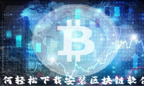 
如何轻松下载安装区块链软件？