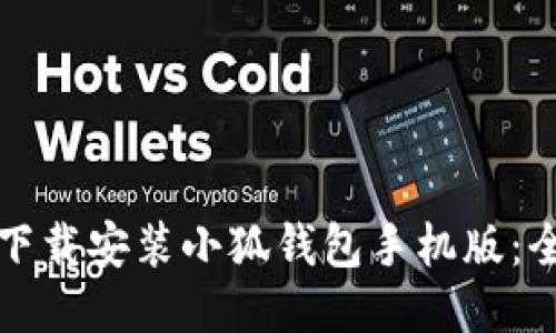 如何快速下载安装小狐钱包手机版：全方位指导