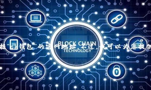 在此，我无法提供特定网站的实时信息或链接，包括“ok钱包”的官网地址。不过，我可以为您提供一些有用的指导和信息，帮助您找到所需的资源。

以下是您请求的内容构架：

探索OK钱包：数字货币管理的未来