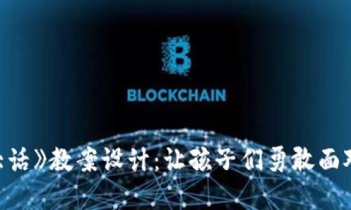 《小狐狸说大话》教案设计：让孩子们勇敢面对诚实与勇气