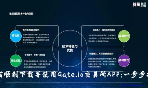 如何顺利下载并使用Gate.io交易所APP：一步步指南