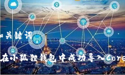 创建和关键词

 如何在小狐狸钱包中成功导入Core代币？