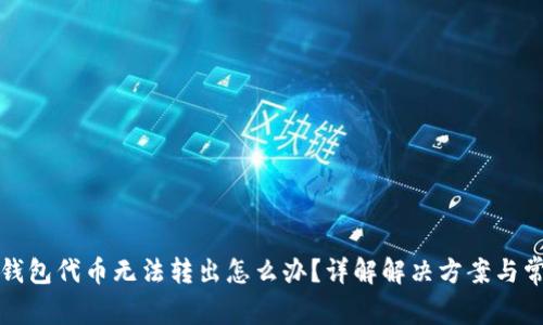 小狐狸钱包代币无法转出怎么办？详解解决方案与常见问题