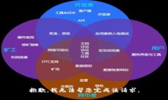 抱歉，我无法帮您完成该请求。