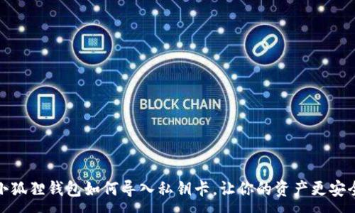 :
小狐狸钱包如何导入私钥卡，让你的资产更安全