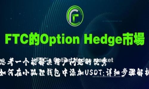 思考一个能解决用户问题的优秀  
如何在小狐狸钱包中添加USDT：详细步骤解析