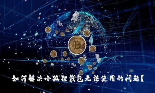 如何解决小狐狸钱包无法使用的问题？