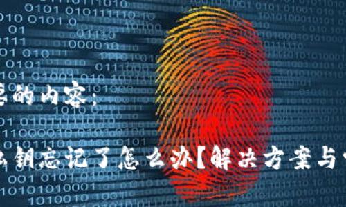 以下是你需要的内容：

小狐狸钱包私钥忘记了怎么办？解决方案与常见问题解析