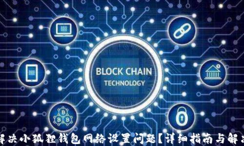 
如何解决小狐狸钱包网络设置问题？详细指南与解决方案
