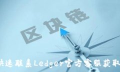  如何快速联系Ledger官方客服获取帮助？