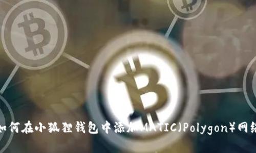 如何在小狐狸钱包中添加MATIC（Polygon）网络