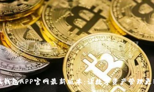:

小狐钱包APP官网最新版本：让数字资产管理更轻松