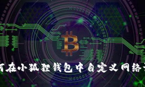 如何在小狐狸钱包中自定义网络设置