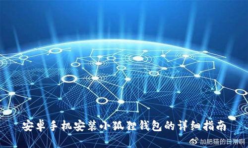 安卓手机安装小狐狸钱包的详细指南