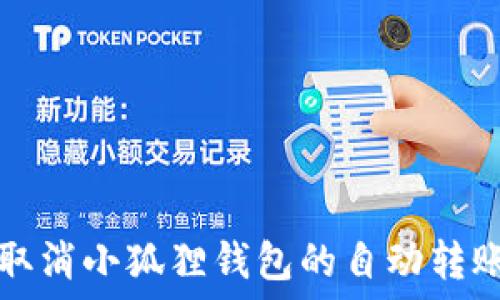   
如何取消小狐狸钱包的自动转账设置