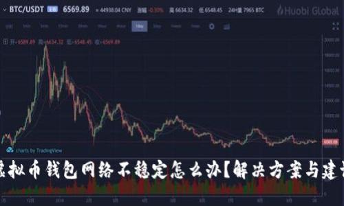 虚拟币钱包网络不稳定怎么办？解决方案与建议