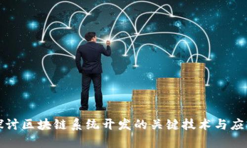 深入探讨区块链系统开发的关键技术与应用前景