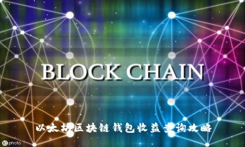 以太坊区块链钱包收益查询攻略