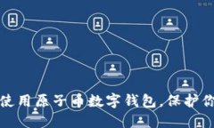 如何选择和使用原子币数字钱包，保护你的资产