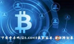 如何下载中币网（ZB.COM）最新版本，并保障交易