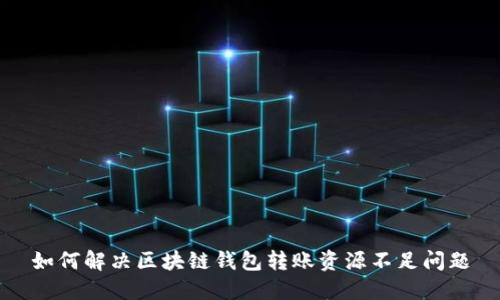 如何解决区块链钱包转账资源不足问题