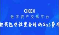 如何在小狐狸钱包中设置合适的Gas费用以交易体