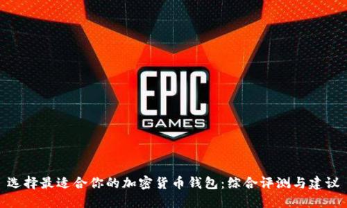 选择最适合你的加密货币钱包：综合评测与建议