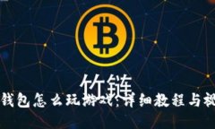 小狐狸钱包怎么玩游戏：详细教程与视频指南