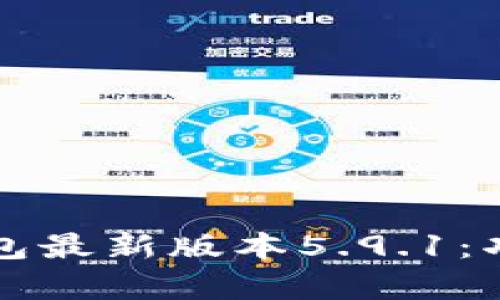 全面解析小狐狸钱包最新版本5.9.1：功能更新与使用指南