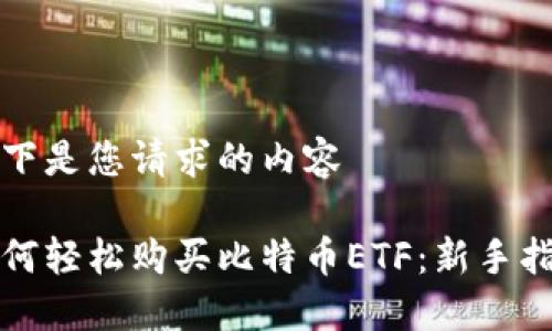 以下是您请求的内容

如何轻松购买比特币ETF：新手指南