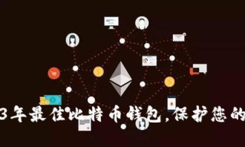 推荐2023年最佳比特币钱包，保护您的数字资产