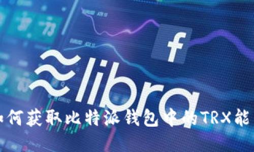 如何获取比特派钱包中的TRX能量