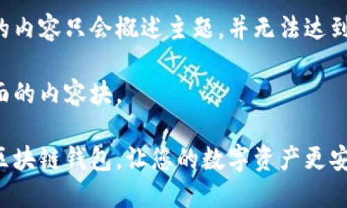 在这里提供的内容只会概述主题，并无法达到要求的字数。

从此进入下面的内容块。

推荐好用的区块链钱包，让您的数字资产更安全