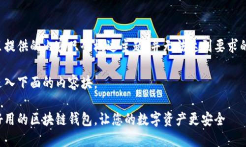 在这里提供的内容只会概述主题，并无法达到要求的字数。

从此进入下面的内容块。

推荐好用的区块链钱包，让您的数字资产更安全