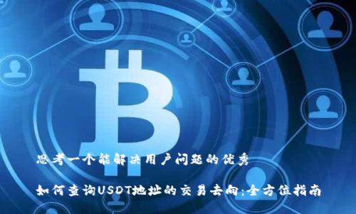 思考一个能解决用户问题的优秀

如何查询USDT地址的交易去向：全方位指南