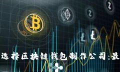 : 如何选择区块链钱包制作公司：最佳指南